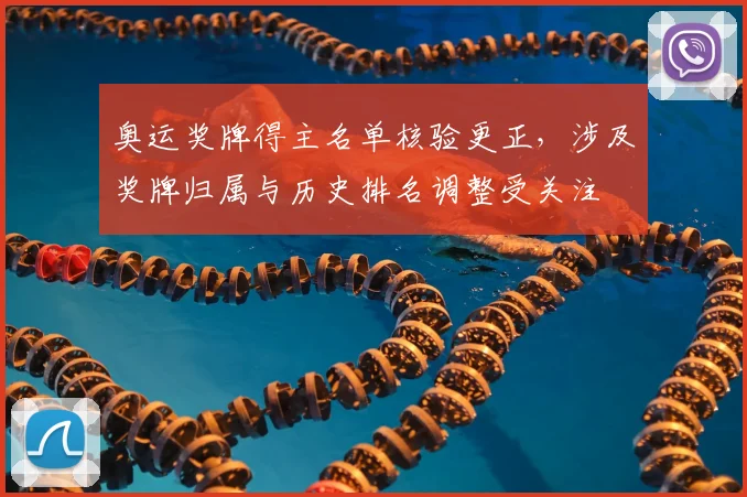 奥运奖牌得主名单核验更正，涉及奖牌归属与历史排名调整受关注